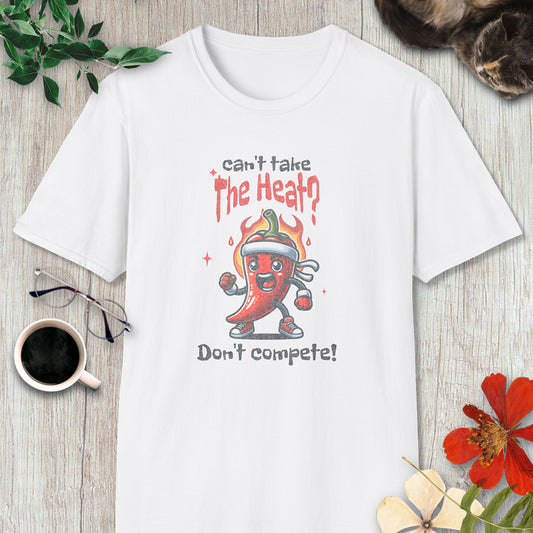Can't Take the Heat? Don't Compete! T-Shirt