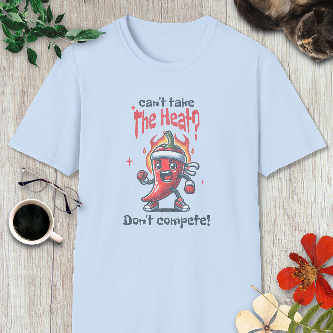 Can't Take the Heat? Don't Compete! T-Shirt