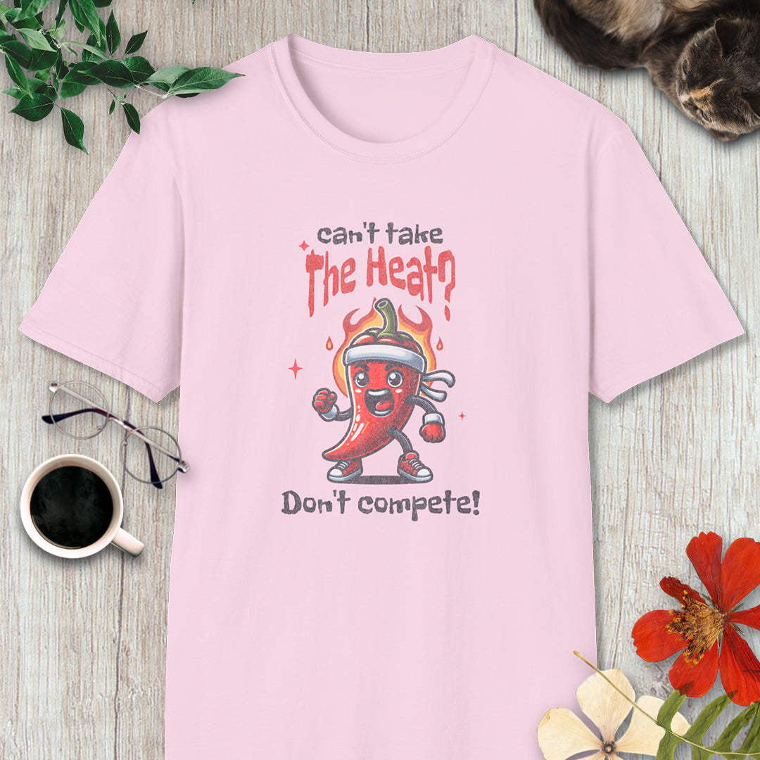 Can't Take the Heat? Don't Compete! T-Shirt