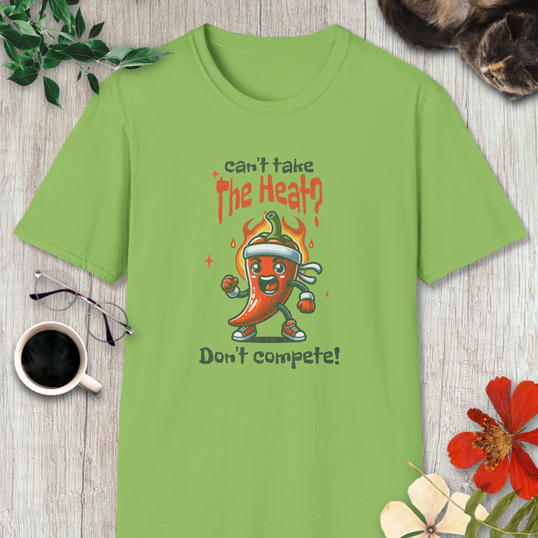 Can't Take the Heat? Don't Compete! T-Shirt