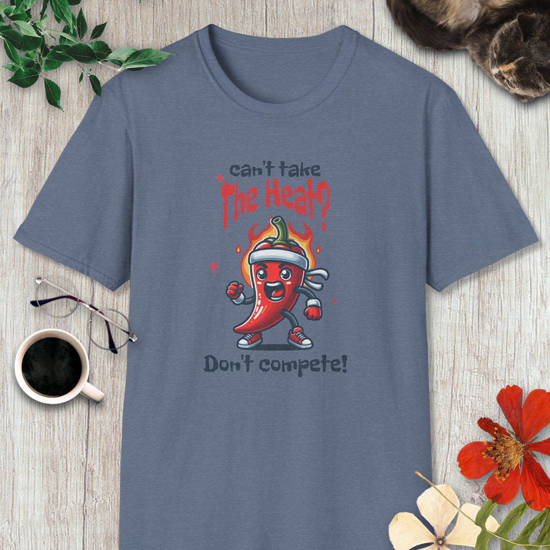 Can't Take the Heat? Don't Compete! T-Shirt