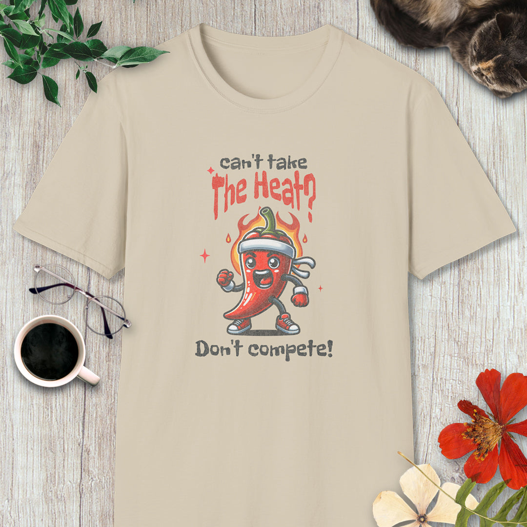 Can't Take the Heat? Don't Compete! T-Shirt