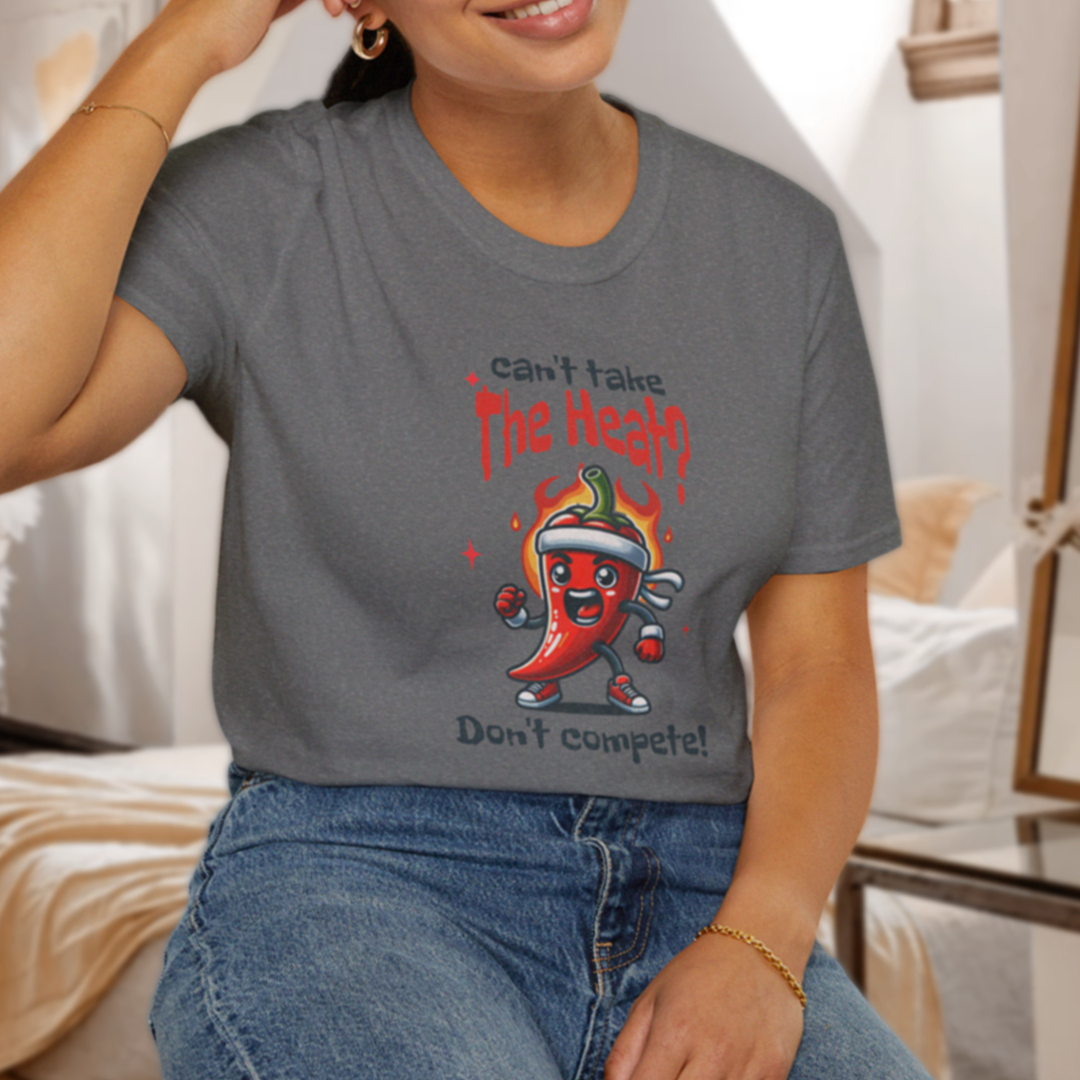 Can't Take the Heat? Don't Compete! T-Shirt