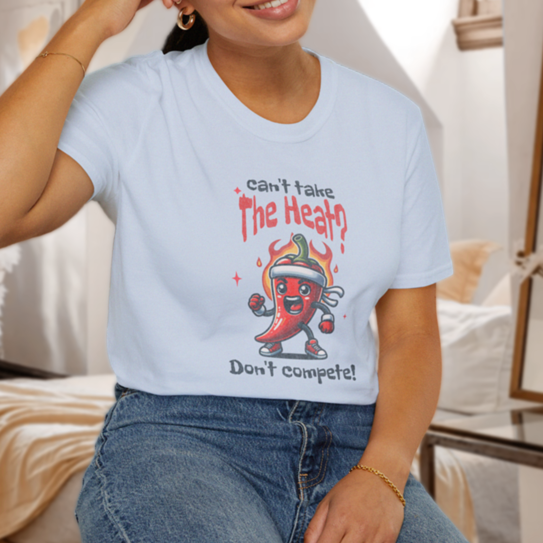 Can't Take the Heat? Don't Compete! T-Shirt