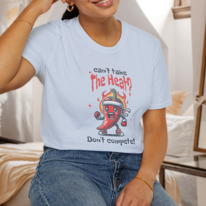 Can't Take the Heat? Don't Compete! T-Shirt